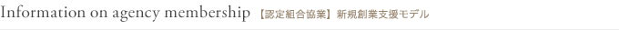 【認定組合協業】新規創業支援モデル Information on agency membership